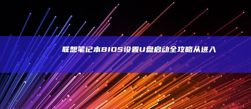 联想笔记本BIOS设置U盘启动全攻略：从进入BIOS到成功引导的详细步骤指南 (联想笔记本bios怎么恢复出厂设置)