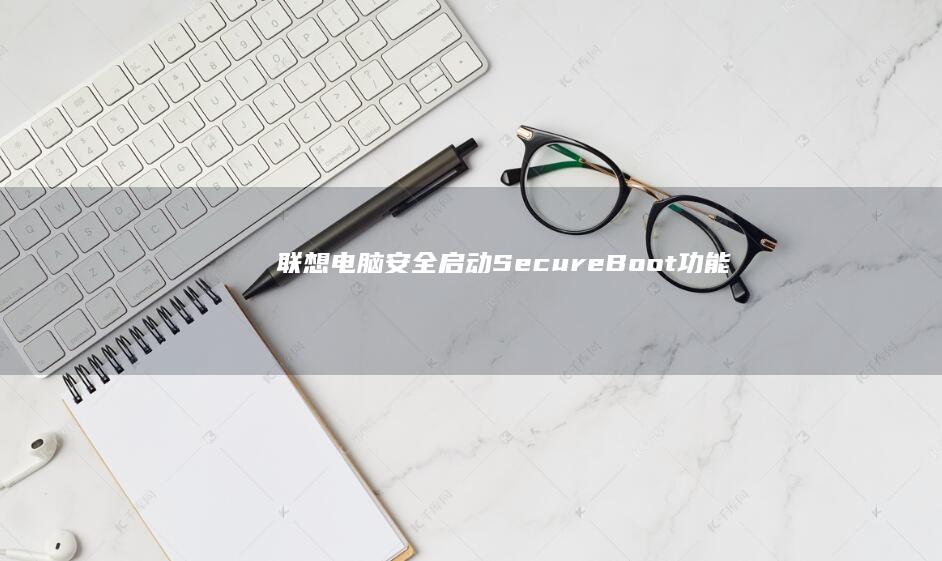 联想电脑安全启动( Secure Boot )功能导致的启动障碍解除教程 (联想电脑安全模式按f5还是f8)