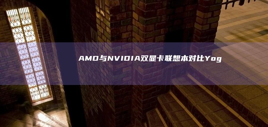 AMD与NVIDIA双显卡联想本对比Yog