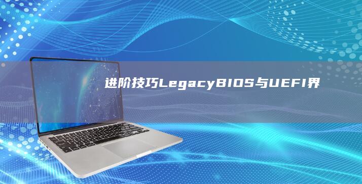 进阶技巧LegacyBIOS与UEFI界