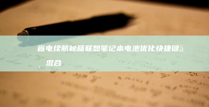 省电续航秘籍：联想笔记本电池优化快捷键与混合模式切换技巧 (省电秘诀)