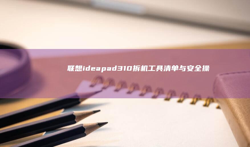 联想ideapad310拆机工具清单与安全操