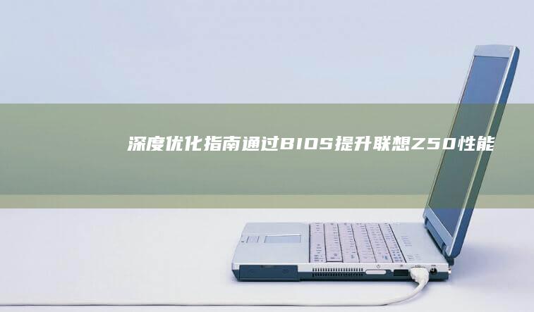 深度优化指南：通过BIOS提升联想Z50性能的10个关键设置项解析 (深度优化指南电子书)