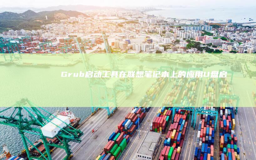 Grub启动工具在联想笔记本上的应用：U盘启动配置指南 (GRUB启动菜单)