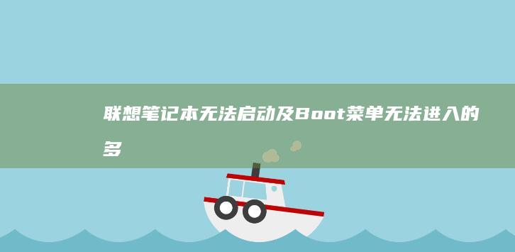 联想笔记本无法启动及Boot菜单无法进入的多解决方案 (联想笔记本无线网络找不到wifi)