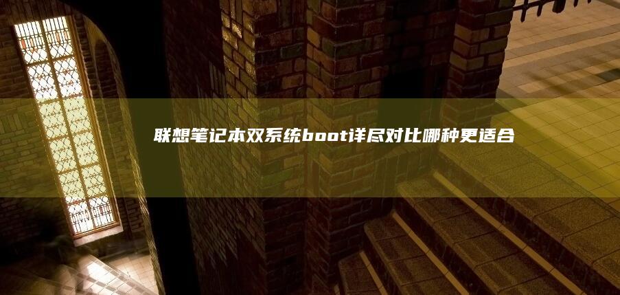 联想笔记本双系统boot详尽对比：哪种更适合你的需求？ (联想笔记本双屏幕设置方法)