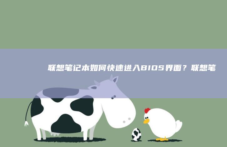联想笔记本如何快速进入BIOS界面？ (联想笔记本如何进入bios)