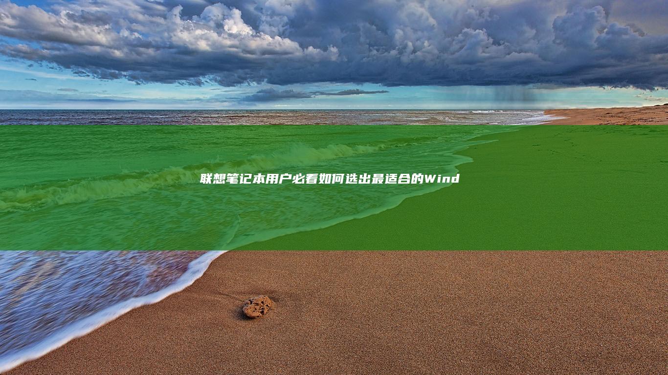 联想笔记本用户必看：如何选出最适合的Windows版本？ (联想笔记本用u盘装系统按哪个键)