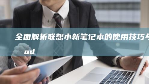 全面解析：联想小新笔记本的使用技巧与高效odon方法 (联袂解读)