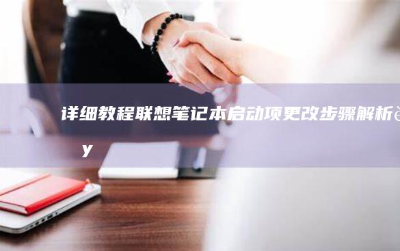 详细教程：联想笔记本启动项更改步骤解析 (联yang)