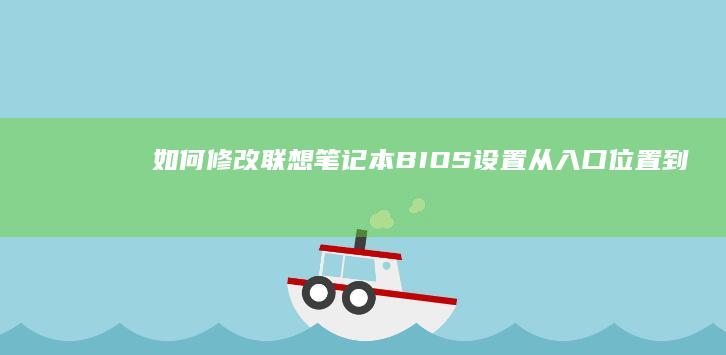 如何修改联想笔记本BIOS设置：从入口位置到详细步骤的全面指南 (如何修改联想账号密码)