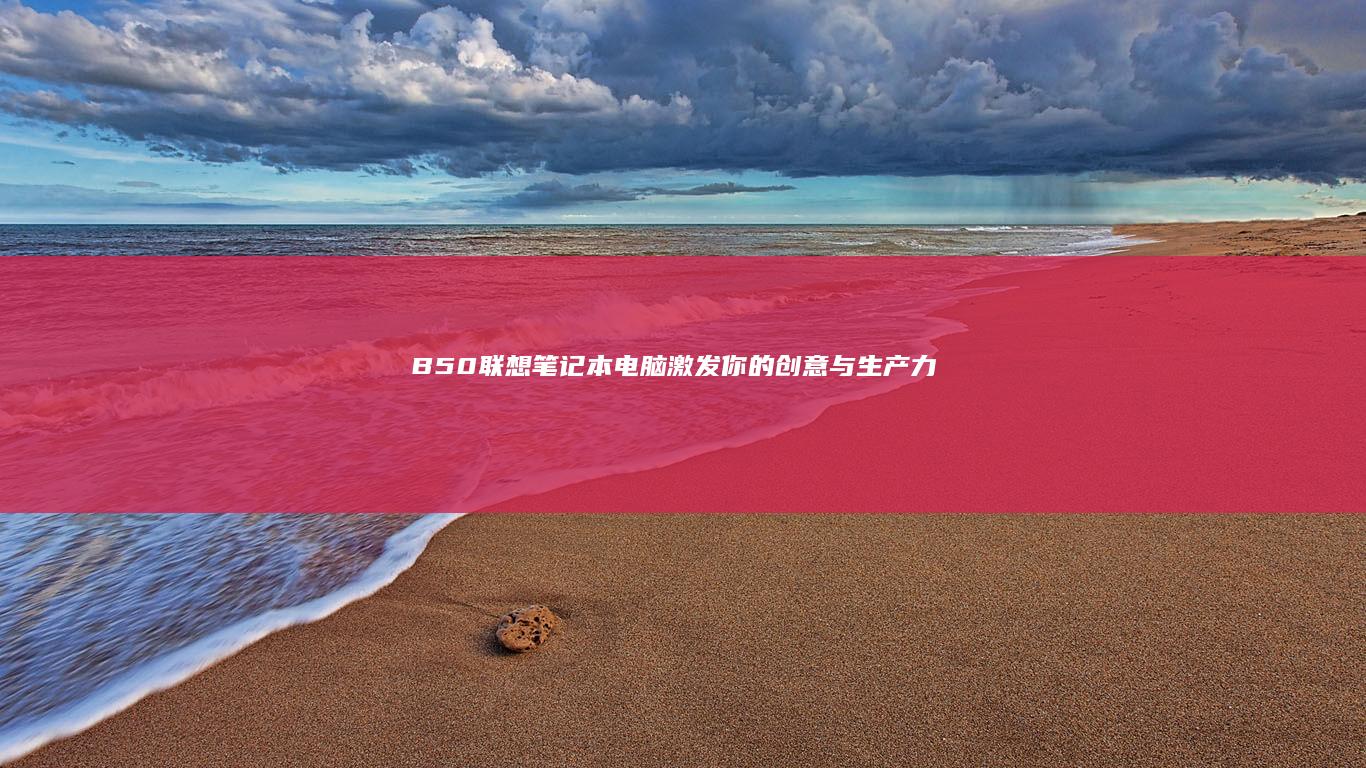 B50联想笔记本电脑：激发你的创意与生产力 (B50联想笔记本二手多少钱)