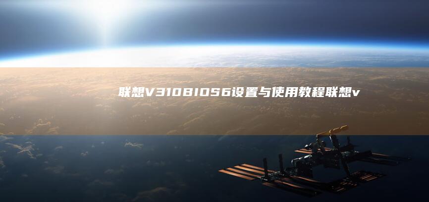 联想V310 BIOS6设置与使用教程 (联想v310怎么进入bios设置U盘启动)