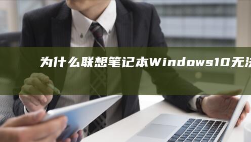 为什么联想笔记本Windows 10无法重置？问题根源及解决方案 (为什么联想笔记本开机后黑屏)