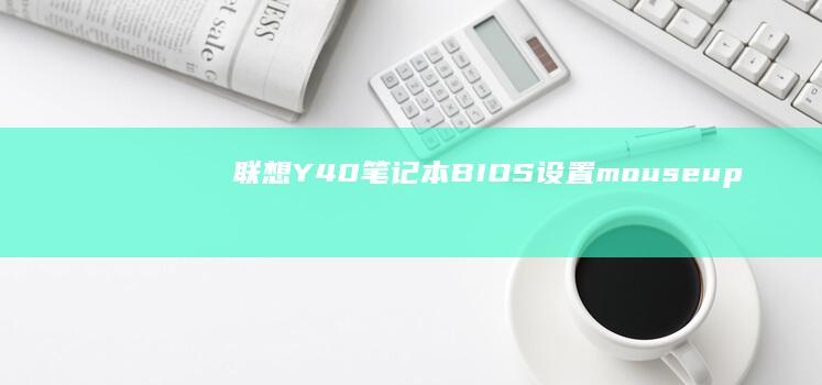 联想Y40笔记本BIOS设置mouseup：一步一步教你解决开机慢、崩溃等问题 (联想Y40笔记本把了充电器 屏幕一直闪)