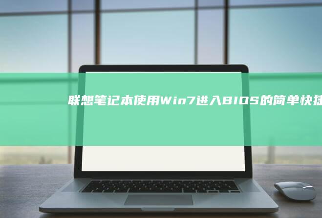 联想笔记本使用Win7进入BIOS的简单快捷方法 (联想笔记本使用说明书)