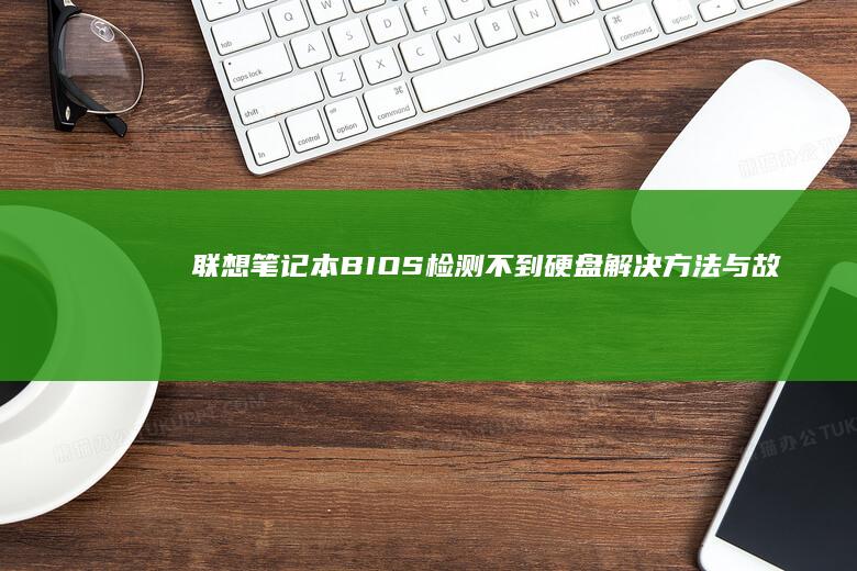 联想笔记本BIOS检测不到硬盘：解决方法与故障排查指南 (联想笔记本bios怎么进入)