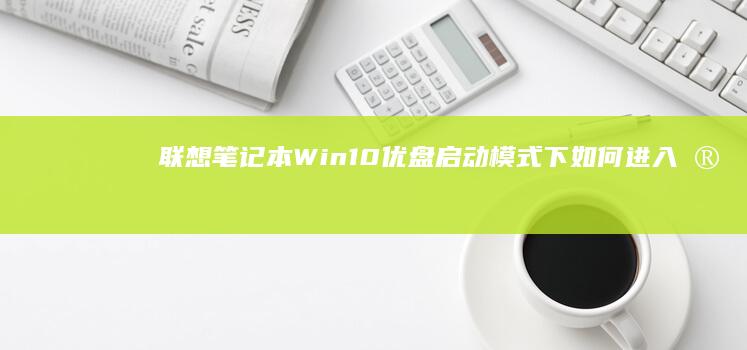 联想笔记本Win10优盘启动模式下如何进入安全模式 (联想笔记本wifi开关在哪里)