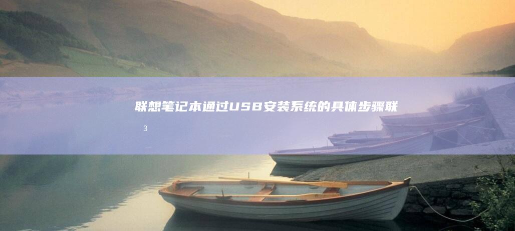 联想笔记本通过USB安装系统的具体步骤 (联想笔记本通电自动开机怎么设置)