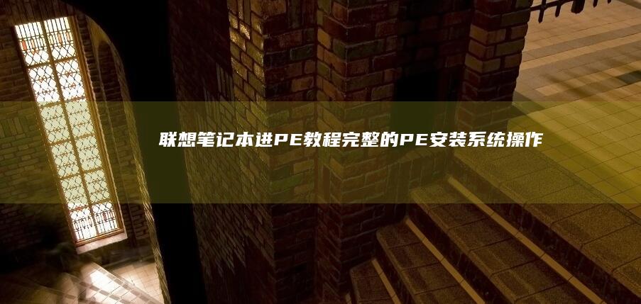联想笔记本进PE教程：完整的PE安装系统操作方法和注意事项 (联想笔记本进u盘启动按什么键)