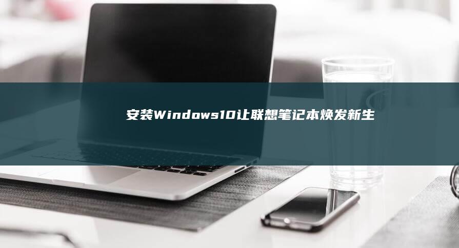 安装Windows10让联想笔记本焕发新生 (安装windows计算机意外地重新启动)