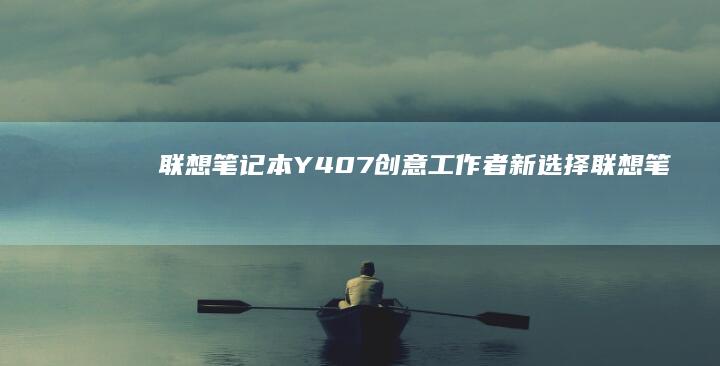 联想笔记本Y40-7创意工作者新选择 (联想笔记本y9000p)