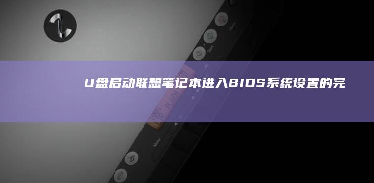 U盘启动：联想笔记本进入BIOS系统设置的完整教程 (u盘启动联想bios设置)