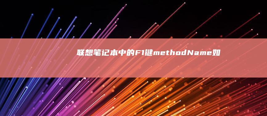联想笔记本中的F1键： methodName 如何使用此功能来获取帮助？ (联想笔记本中文输入法不见了)