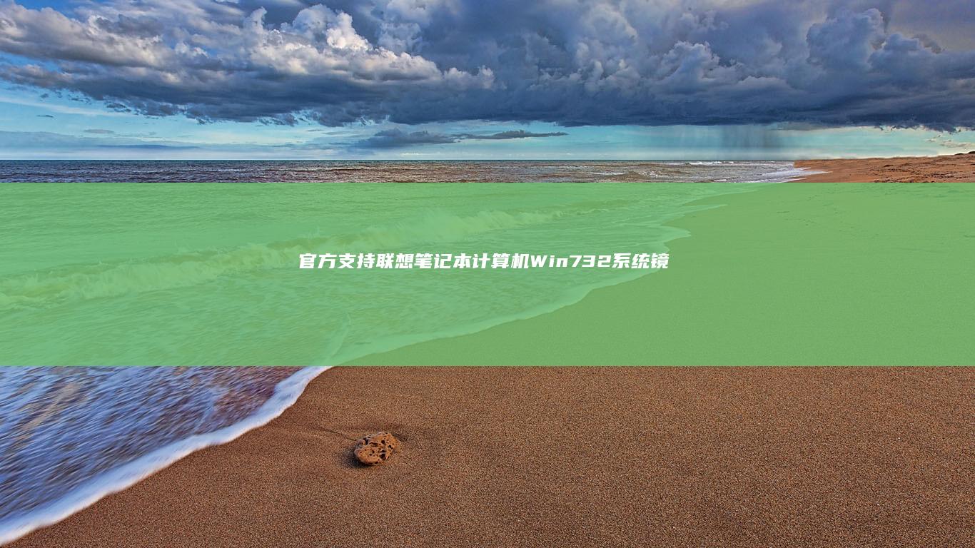 官方支持：联想笔记本计算机Win7 32系统镜像下载指南 (联app)