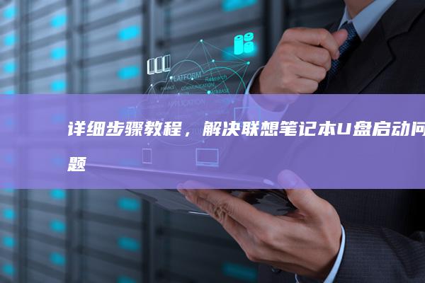 详细步骤教程，解决联想笔记本U盘启动问题！ (佛像贴金箔详细步骤教程)