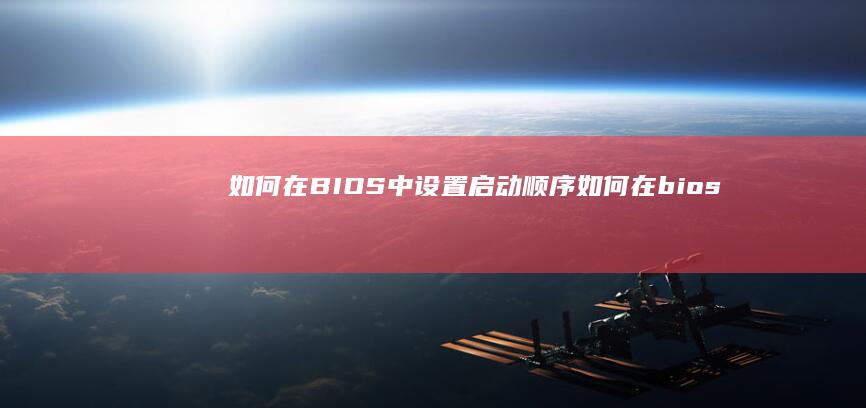 如何在BIOS中设置启动顺序 (如何在bios中设置显卡)