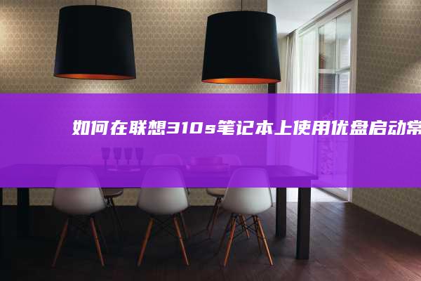 如何在联想310s笔记本上使用优盘启动：常见问题解答 (如何在联想3102主板上安装内置喇叭)