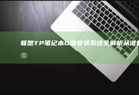 联想TP笔记本U盘安装系统全解析：从准备到完成的每一步 (联想tplink笔记本)