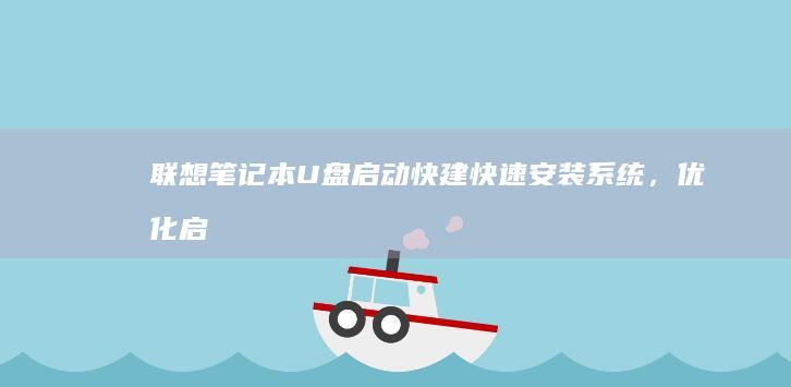联想笔记本U盘启动快建：快速安装系统，优化启动速度 (联想笔记本u启动按f几)