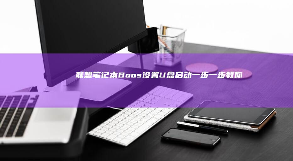 联想笔记本Boos设置U盘启动：一步一步教你修改启动项 (联想笔记本保修期几年)