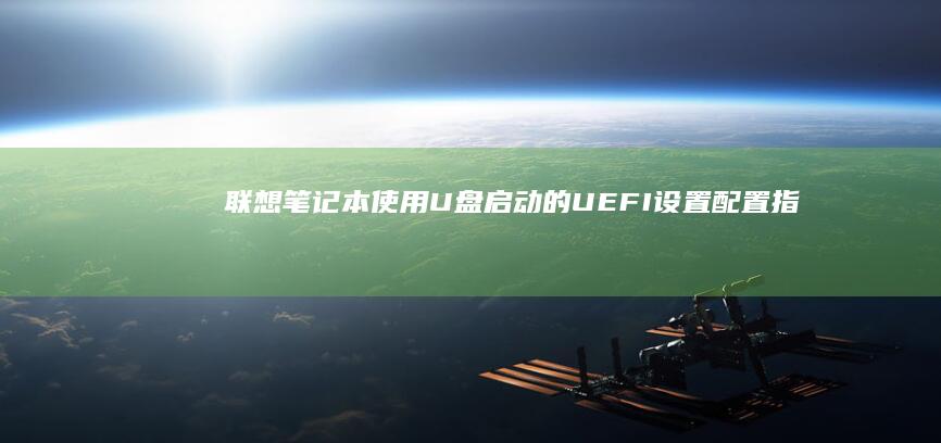 联想笔记本使用U盘启动的UEFI设置配置指南 (联想笔记本使用寿命)