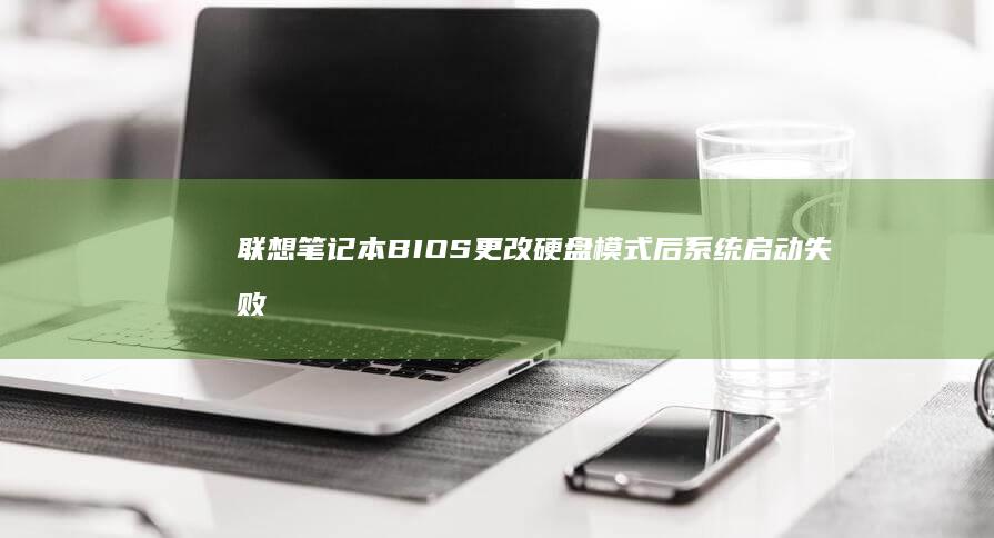 联想笔记本BIOS更改硬盘模式后系统启动失败的解决方案：安全启动、驱动问题及重装系统指南 (联想笔记本bios怎么进入)