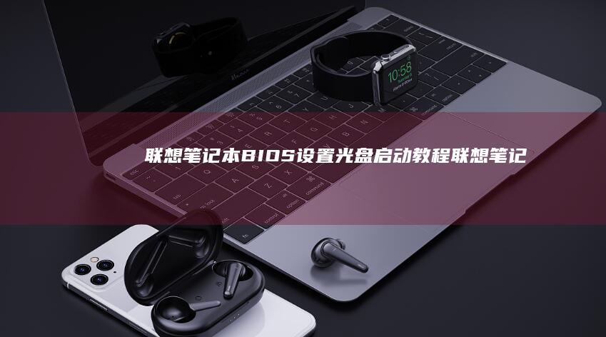 联想笔记本BIOS设置光盘启动教程 (联想笔记本boot设置)