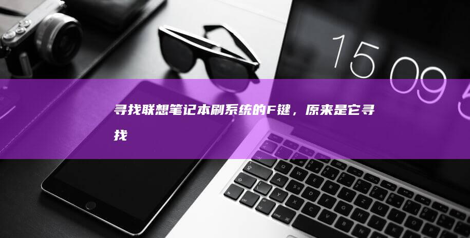 寻找联想笔记本刷系统的F键，原来是它！ (寻找联想笔记本的方法)