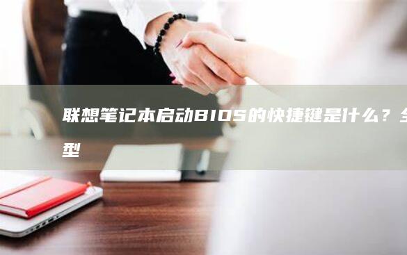 联想笔记本启动BIOS的快捷键是什么？全模型适用! (联想笔记本启动u盘按什么键)