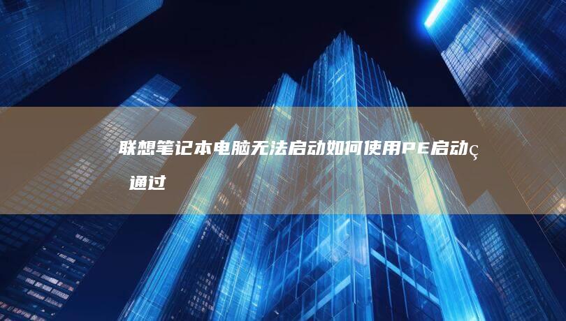 联想笔记本电脑无法启动如何使用PE启动盘通过U盘 metabury (联想笔记本电脑)