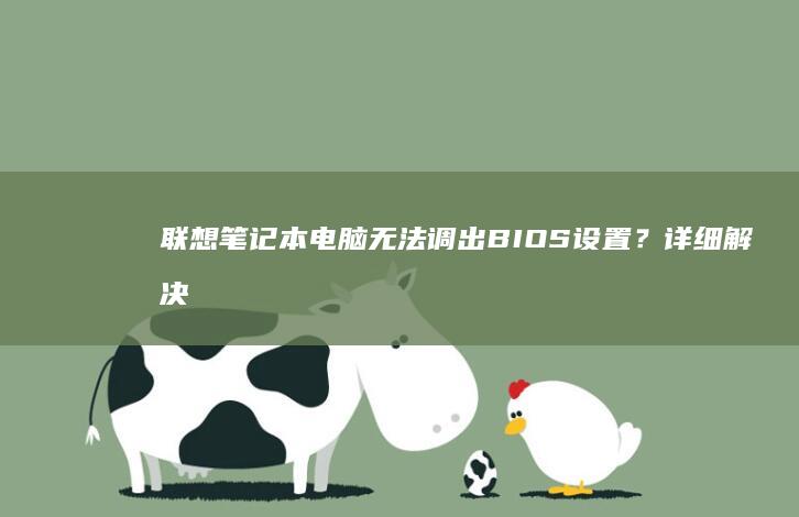 联想笔记本电脑无法调出BIOS设置？详细解决方法！ (联想笔记本电脑黑屏打不开怎么办)