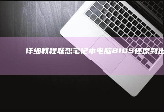 详细教程：联想笔记本电脑BIOS还原到出厂设置 (联y fi)