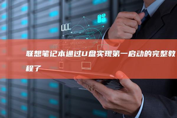 联想笔记本通过U盘实现第一启动的完整教程：了解启动装置选择及 BIOS 设置，修正无法启动问题，emaximizes 安装系统效率 (联想笔记本通电自动开机怎么设置)
