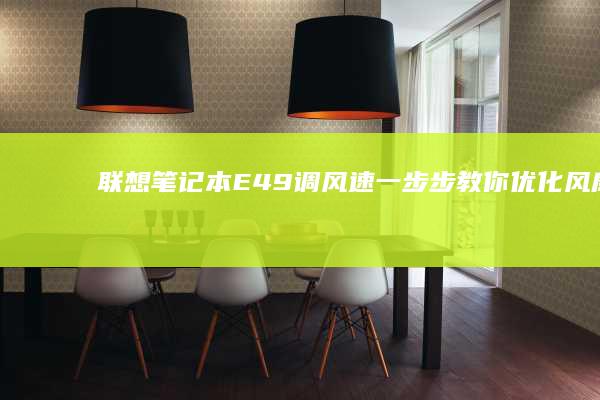 联想笔记本E49调风速：一步步教你优化风扇速度，保持电脑高效运行 (联想笔记本e430配置)