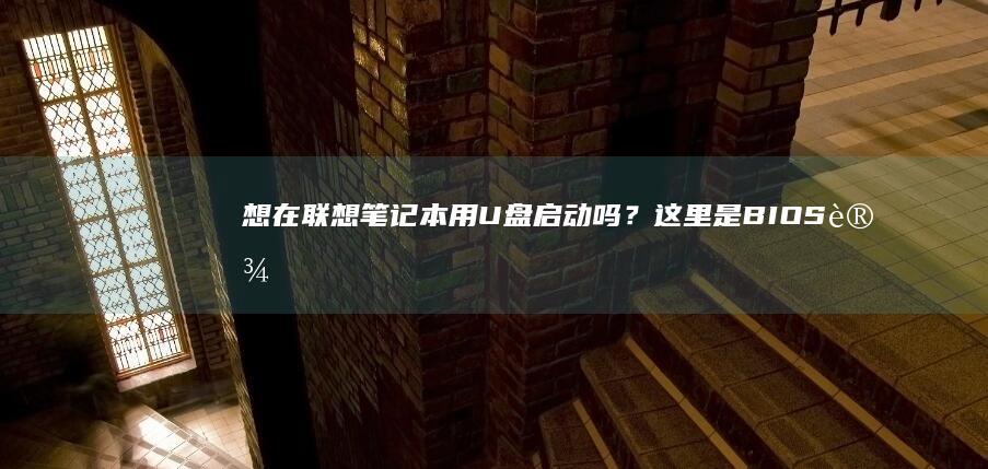 想在联想笔记本用U盘启动吗？这里是BIOS设置的详细教程 (想在联想笔记本上写字)