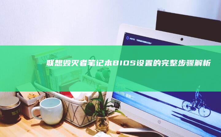 联想毁灭者笔记本BIOS设置的完整步骤解析 (联想毁灭者电脑)