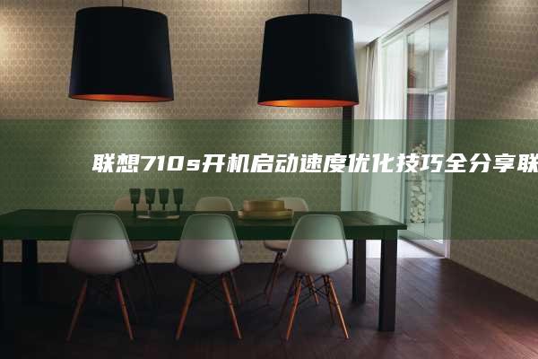 联想710s开机启动速度优化技巧全分享 (联想710s怎么进入bios)