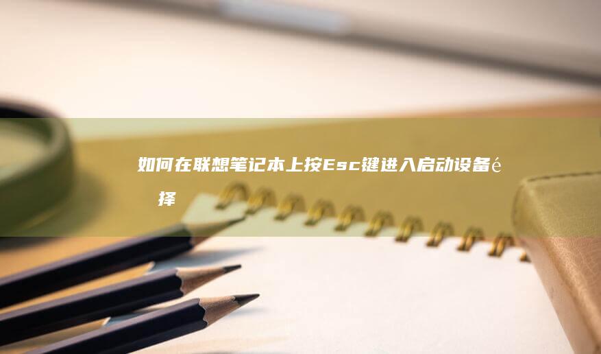 如何在联想笔记本上按Esc键进入启动设备选择菜单？ (如何在联想笔记本上安装打印机)