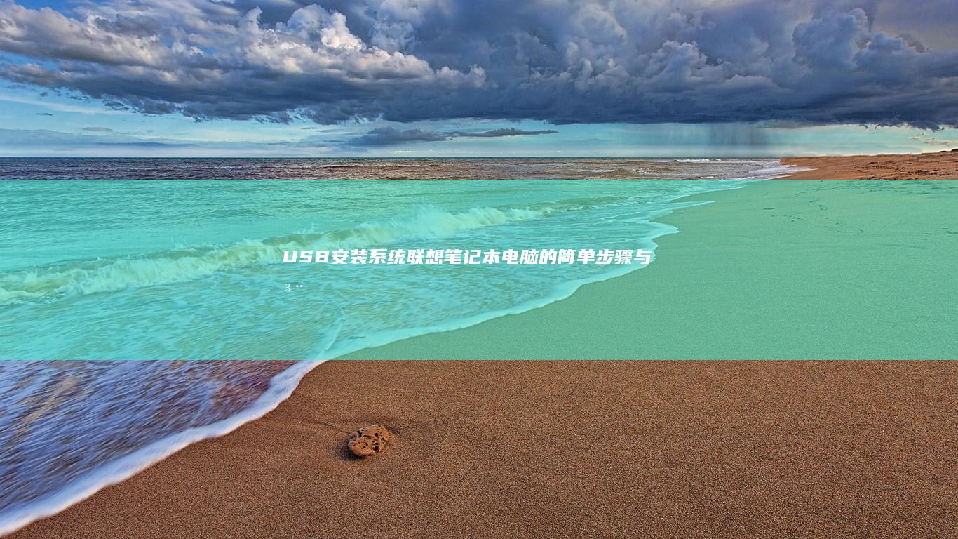 USB安装系统：联想笔记本电脑的简单步骤与注意事项 (usb安装windows)